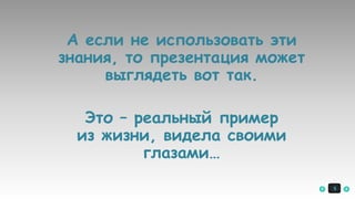 5
А если не использовать эти
знания, то презентация может
выглядеть вот так.
Это – реальный пример
из жизни, видела своими
глазами…
 