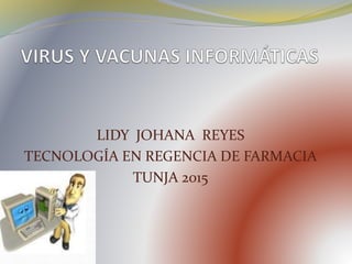 LIDY JOHANA REYES
TECNOLOGÍA EN REGENCIA DE FARMACIA
TUNJA 2015
 