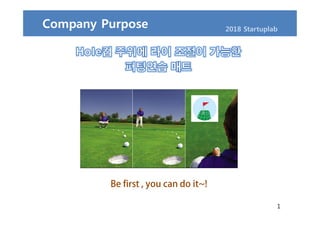 1
Company Purpose
Be first , you can do it~!
2018 Startuplab
 
