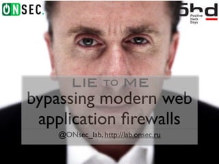 bypassing modern web
application ﬁrewalls
@ONsec_lab, http://lab.onsec.ru
 