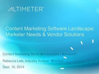 Content Marketing Software Landscape: 
Marketer Needs & Vendor Solutions 
Content Marketing World @cmicontent / #cmworld 
Rebecca Lieb, Industry Analyst @lieblink 
Sept. 10, 2014 
 