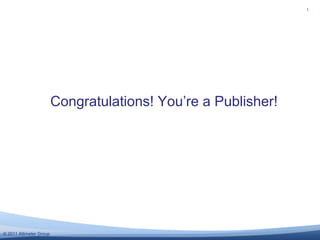 1




                         Congratulations! You’re a Publisher!




© 2011 Altimeter Group
 