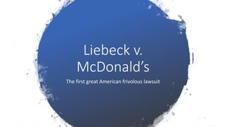 Liebeck v.
McDonald’s
The first great American frivolous lawsuit
 