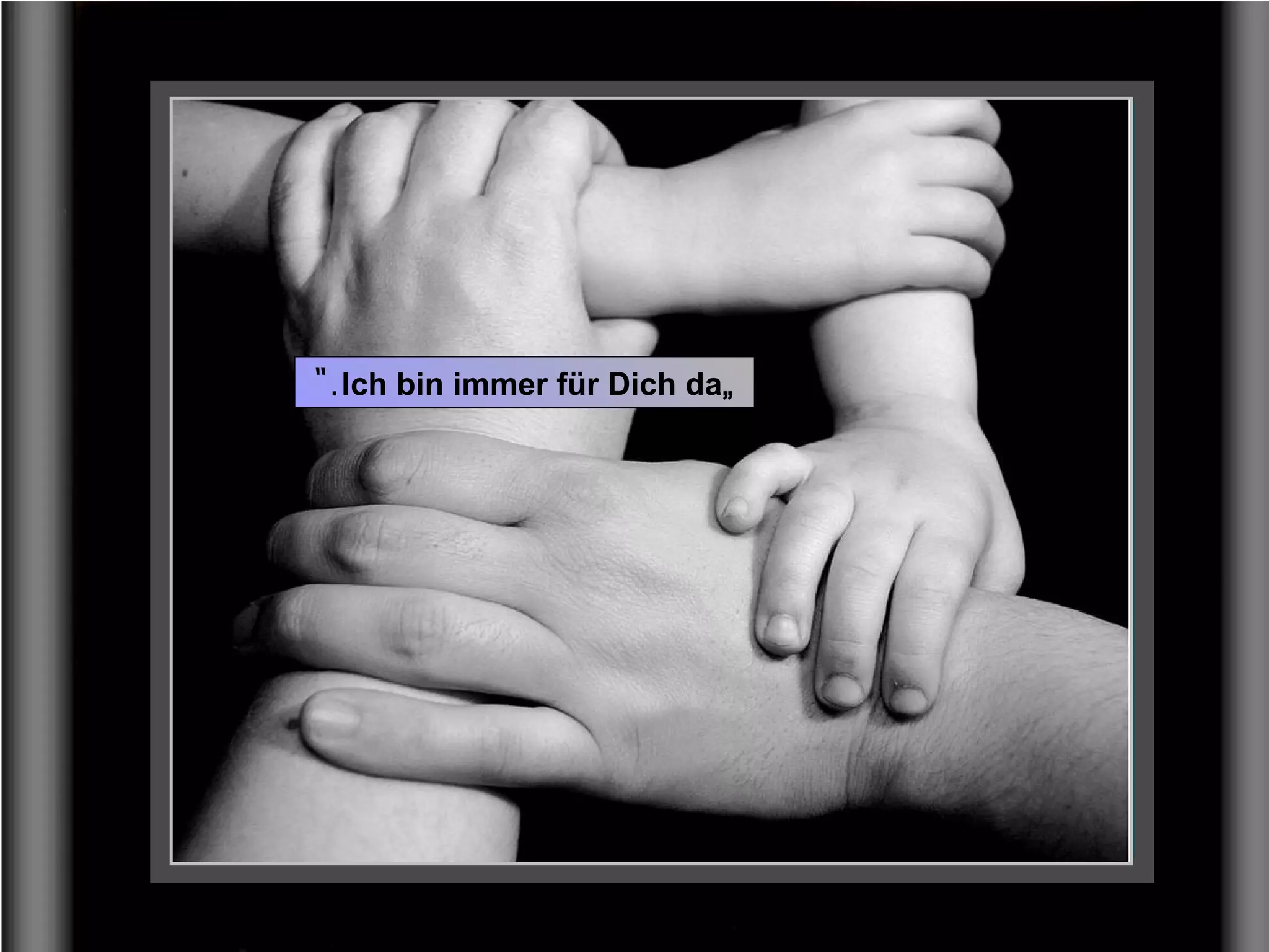 ....sondern immer wieder Kraft aus deinen Wurzeln schöpfst.
„Ich bin immer für Dich da".
 