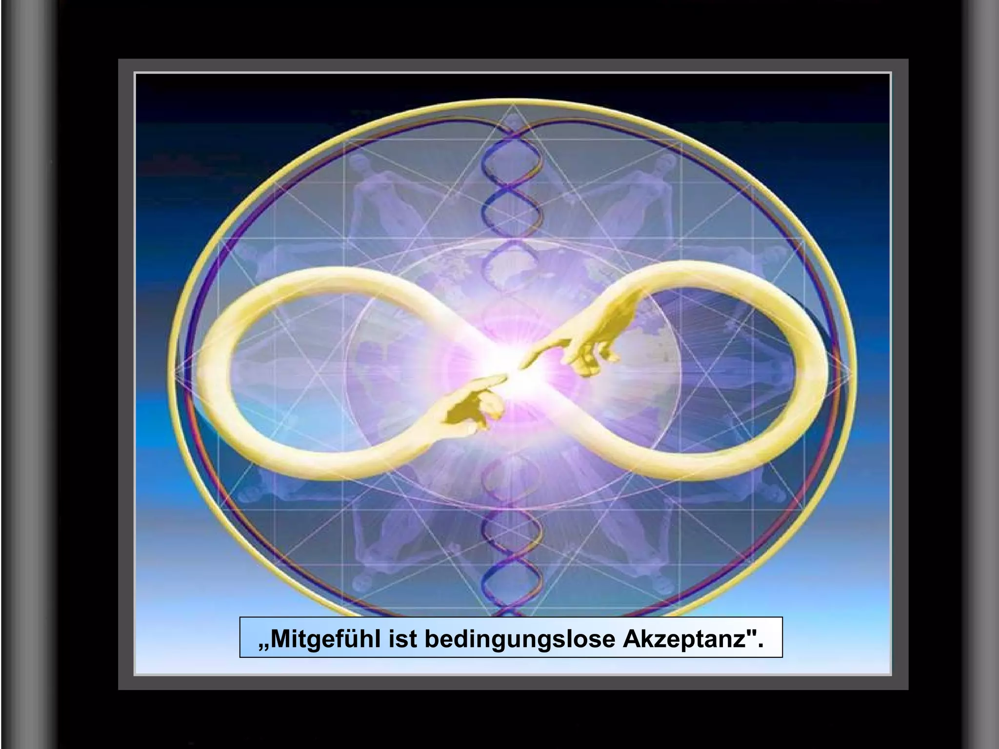 „Mitgefühl ist bedingungslose Akzeptanz".
 