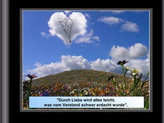 Ich wünsche dir,
dass dir die Sonne
mitten ins Gesicht
scheint....
"Durch Liebe wird alles leicht,
was vom Verstand schwer erdacht wurde".
 