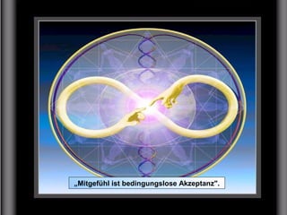 „Mitgefühl ist bedingungslose Akzeptanz".
 