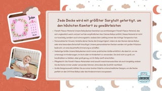 Flanell-Fleece-Material: Unsere Babydecken bestehen aus erstklassigem Flanell-Fleece-Material, das
sich unglaublich weich und zart auf der empfindlichen Haut Deines Babys anfühlt. Dieses Material ist nicht
nur kuschelig, sondern auch atmungsaktiv, sodass Dein Liebling immer die richtige Temperatur hat.
Personalisierter Hinweis: Verleihe deiner Decke die Einzigartigkeit, indem du den Namen deines Babys
oder eine besondere Botschaft hinzufügst. Unsere personalisierten Decken werden mit großer Präzision
bedruckt, um eine dauerhafte Erinnerung zu schaffen.
Vielseitige Größe: Unsere Babydecken sind in einer praktischen Größe erhältlich, die ideal ist, um sie
unterwegs im Kinderwagen, im Auto oder im Kinderbett zu verwenden. Sie sind nicht zu groß, um
handhabbar zu bleiben, aber groß genug, um Ihr Baby sanft einzuhüllen.
Pflegeleicht: Die Flanell-Fleece-Materialien sind sowohl maschinenwaschbar als auch langlebig, sodass
Sie die Decke immer wieder verwenden können, ohne dass die Qualität nachlässt.
Große Designauswahl: Wählen Sie aus einer breiten Palette unterschiedlicher Designs, um die Decke
perfekt an den Stil Ihres Babys oder des Kinderzimmers anzupassen.
Jede Decke wird mit größter Sorgfalt gefertigt, um
den höchsten Komfort zu gewährleisten
 