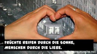 Früchte reifen durch die Sonne,
Menschen durch die Liebe.
www.liebes-sprueche.net
 