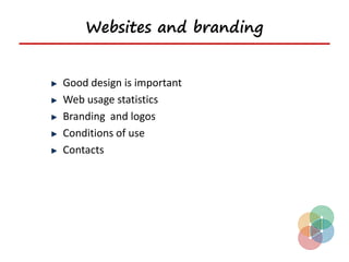 Websites and branding


Good design is important
Web usage statistics
Branding and logos
Conditions of use
Contacts
 