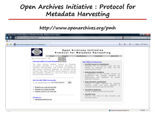 Open Archives Initiative : Protocol for
       Metadata Harvesting

      http://www.openarchives.org/pmh
 