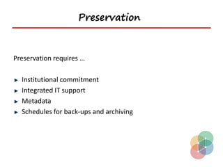 Preservation



Preservation requires …

  Institutional commitment
  Integrated IT support
  Metadata
  Schedules for back-ups and archiving
 