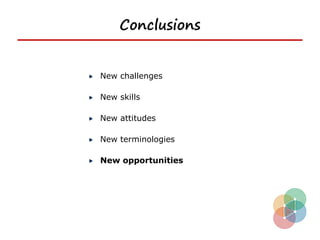 Conclusions


New challenges

New skills

New attitudes

New terminologies

New opportunities
 
