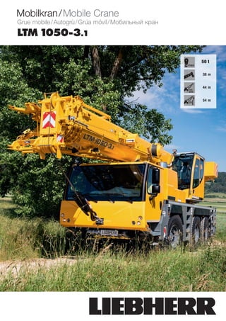  Mobilkran/Mobile Crane
Grue mobile/Autogrù/Grúa móvil/Мобильный кран
LTM1050-3.1
50 t
38 m
44 m
54 m
max
m
m
 