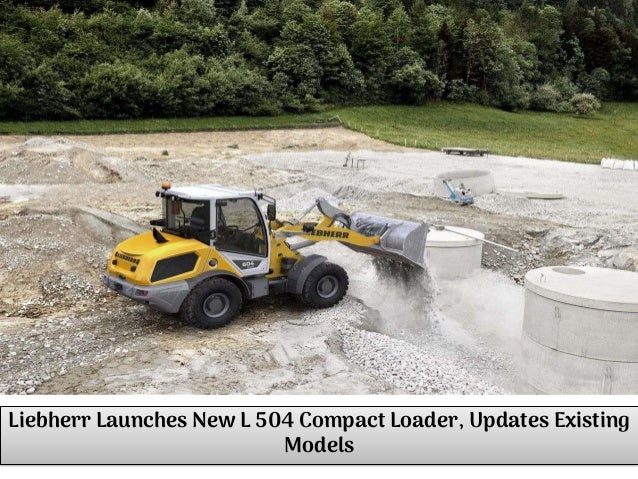 Liebherr Launches New L 504 Compact Loader, Updates Existing
Models
 