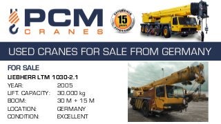 FOR SALE
LIEBHERR LTM 1030-2.1
YEAR: 2005
LIFT. CAPACITY: 30.000 kg
BOOM: 30 M + 15 M
LOCATION: GERMANY
CONDITION: EXCELLENT
 