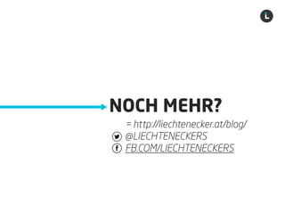 Liechtenecker
NOCH MEHR?
= http://liechtenecker.at/blog/
@LIECHTENECKERS
FB.COM/LIECHTENECKERS
 