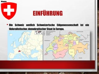 EINFÜHRUNG 
Wappen 
• Die Schweiz amtlich Schweizerische Eidgenossenschaft ist ein 
föderalistischer, demokratischer Staat in Europa. 
 