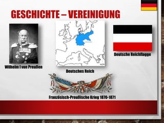 GESCHICHTE – VEREINIGUNG 
Französisch-Preußische Krieg 1870-1871 
WilhelmI von Preußen 
Deutsches Reich 
Deutsche Reichflagge 
 