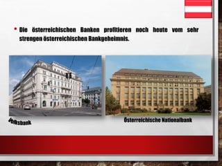 • Die österreichischen Banken profitieren noch heute vom sehr 
strengen österreichischen Bankgeheimnis. 
Österreichische Nationalbank 
 