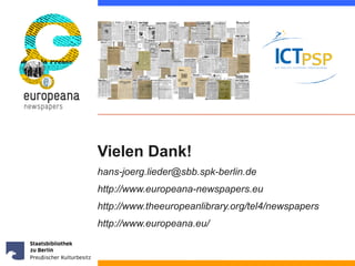 Vielen Dank! 
hans-joerg.lieder@sbb.spk-berlin.de 
http://www.europeana-newspapers.eu 
http://www.theeuropeanlibrary.org/t...