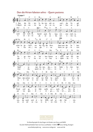 Ein Benefizprojekt für das Singen mit Kindern von Carus und SWR2
Aus dem Weihnachtslieder-Buch von Carus und Reclam © 2012 C_Carus-Verlag, Stuttgart
www.liederprojekt.org www.carus-verlag.com www.swr2.de
www.liederprojekt.org
Den die Hirten lobeten sehre · Quem pastores
Nach
mun
te
do,
-
-
den
quam
Hir
ce
-
-
1.
1. Den
Quem
die
pa
Hir
sto-
ten
res
-
-
lo
lau
be- ten
da-
- seh
ve-
re
re,
-
-
und
qui
die
bus-
En
an
gel
ge
-
- -
8. Den die Hirten lobeten sehre
noch
li
viel
di
meh
xe-
re,
re:
-
-
fürcht’
ab
euch
sit-
für
vo
bass
bis
-
-
nim
iam
mer
ti
- meh
me
-
-
re,
re,
-
-
na
euch ist ge
tus-
born
est
- ein
rex
Kö
glo
nig- der
ri-
Ehrn.
ae.-
Heut
Nunc
sein
an
die
ge-
lie
lo-
ben
rum
-
-
En
glo
ge
ri
-
-
lein
a
-
-
in
ho
hel
mi-
lem
ni
-
-
Schein
bus-
er
re
schie
splen
-
-
nen
du
-
-
bei
it-
der
in
ten,
le
die
bris-
ihr
vic
Schä
to-
fe
ri
-
-
lein
a
-
-
bei
re -
Mon
co li
den-
-
-schein
tur-
im
in
wei
cor
ten
de
-
-
Feld
lae
be
ta-
wach
bun
-
-
ten.
do;
-
-
Gro
no
ße
vi
-
-
Freud
par
und
tus-
gu
gau
te
di
-
-
Mär
a-
wolln
vir
wir
go-
euch
ma
of
ter-
fen
pro
- ba
du
-
-
-
-
ren,
xit,
die
et
euch
sol
und
ve
al
rus-
ler
in
- Welt
te
soll
ne-
wi
bris-
der
il
- fah
lu
-
-
ren.
xit.
-
-
Got
Mag
1.–3. tes
num
-
-
Sohn
no
ist
men-
Mensch
Do
ge
mi-
born,
ni
-
-
ist
E ma
Mensch
-
ge
nu-
born,
el,
-
-
hat
quod
ver
an
söhnt
nun
-
-
des
ti-
Va
a-
ters
tum
-
-
Zorn,
est
des
per
Va
Ga
ters
bri
-
-
Zorn.
el.-
Bb
D
F
A
F
A
F
A
 