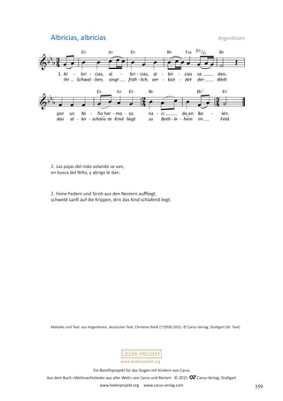 Ein Benefizprojekt für das Singen mit Kindern von Carus
Aus dem Buch »Weihnachtslieder aus aller Welt« von Carus und Reclam © 2015 C_Carus-Verlag, Stuttgart
www.liederprojekt.org www.carus-verlag.com
www.liederprojekt.org
Melodie und Text: aus Argentinien, deutscher Text: Christine Riedl (*1958) 2015, © Carus-Verlag, Stuttgart (dt. Text)
2. Feine Federn und Stroh aus den Nestern auffliegt,
schwebt sanft auf die Krippen, drin das Kind schlafend liegt.
2. Las pajas del nido volando se van,
en busca del Niño, y abrigo le dan.
Albricias, albricias Argentinien
359
 