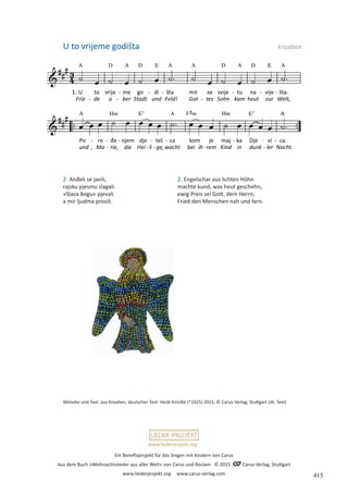 Ein Benefizprojekt für das Singen mit Kindern von Carus
Aus dem Buch »Weihnachtslieder aus aller Welt« von Carus und Reclam © 2015 C_Carus-Verlag, Stuttgart
www.liederprojekt.org www.carus-verlag.com
www.liederprojekt.org
U to vrijeme godišta Kroatien
2. Anđeli se javili,
rajsku pjesmu slagali.
»Slava Bogu« pjevali
a mir ljudma prosili.
Melodie und Text: aus Kroatien, deutscher Text: Heidi Kirmße (*1925) 2015, © Carus-Verlag, Stuttgart (dt. Text)
2. Engelschar aus lichten Höhn
machte kund, was heut geschehn,
ewig Preis sei Gott, dem Herrn,
Fried den Menschen nah und fern.
415
 