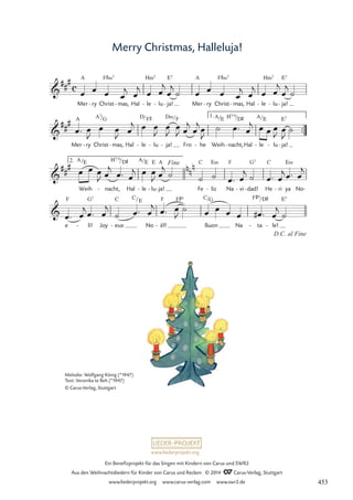 www.liederprojekt.org
Ein Benefizprojekt für das Singen mit Kindern von Carus und SWR2
Aus den Weihnachtsliedern für Kinder von Carus und Reclam © 2014 CCarus-Verlag, Stuttgart
www.liederprojekt.org www.carus-verlag.com www.swr2.de
Merry Christmas, Halleluja!
A F©‹7 E7 A F©‹7 E7
™™
A A7 G D F© D‹ F A E D© A E E7
A E D© A E E A C E‹ F G7 C E‹
F G7 C F F©º C F©º D© E7
c

###
Mer ry
- Christ mas,
- Hal le
Hm7
- lu
- ja!
- Mer ry
- Christ mas,
- Hal le
- lu
Hm7
- ja!
-
44 Merry Christmas, Halleluja!

##
#
Mer ry
- Christ
/
mas,
- Hal le
/
- lu
- ja!
-
/
Fro he
- Weih
/
nacht,
H7/9/
- Hal le
/
- lu
- ja!
-
1.

##
#
Weih
/
nacht,
-
H7/9/
Hal le
/
- lu
- ja!
-
Fine
nn
n
Fe liz
- Na vi
- dad!
- He ri
- ya No-
2.

e li!
- Joy eux
-
C/E
No ël!
- Buon
/G
Na ta
/
- le!
D.C. al Fine
-
œ œ œ œ
j œ
j œ œ
j
œ
j
˙ œ œ œ œ
j œ
j œ œ
j
œ
j
˙
œ™ œ
J
œ œ
J œ
j œ œ
J
œ
J
œ
J œ
j
œ
jœ
J
˙ œ™ œ
j œ œ œ
J
œ
J
˙
œ œ œ
J œ
j
œ™ œ
j œ œ
J œ
j
˙ ˙ ˙ œ™ œ
j
˙ œ™ œ
jœ™ œ
j
œ™ œ
jœ™ œ
j
˙ œ™ œ
j œ™ œ
J
˙ œ œ œ œ œ
# ™ œ
j
˙
Melodie: Wolfgang König (*1947)
Text: Veronika te Reh (*1947)
© Carus-Verlag, Stuttgart
453
 