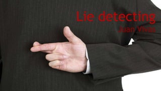 Lie detecting
Juan Vivas
 