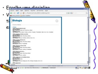Escolha uma disciplina Vai abrir uma outra tela com diversos tipo de assuntos da disciplina escolhida 