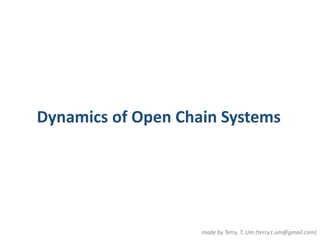 Dynamics of Open Chain Systems 
made by Terry. T. Um (terry.t.um@gmail.com) 
 