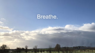 Breathe.
 
