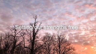 Setting our strengths free
 