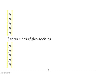 //
             //
             //
             //
             //
            Recréer des règles sociales
              //
              //
              //
              //
              //
                                    16
jeudi 13 mai 2010
 