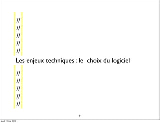 //
                //
                //
                //
                //
                Les enjeux techniques : le choix du logiciel
                    //
                    //
                    //
                    //
                    //
                                        9
jeudi 13 mai 2010
 