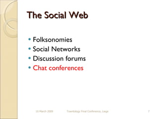 The Social Web Folksonomies Social Networks Discussion forums Chat conferences 10 March 2009 Towntology Final Conference, Liege 