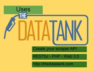 Uses




       Create your scraper API
       RESTful - PHP - Web 3.0
       http://thedatatank.com
 