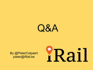 Q&A

By @PieterColpaert
  pieter@iRail.be
 