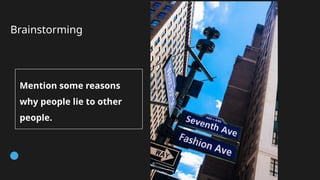 Brainstorming
Mention some reasons
why people lie to other
people.
 