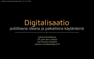 Juhana Venäläinen
FT, post doc -tutkija
Itä-Suomen yliopisto
juhana.venalainen@uef.fi
Lieksan kuudes kulttuuriseminaari 12.–13.2.2016
 