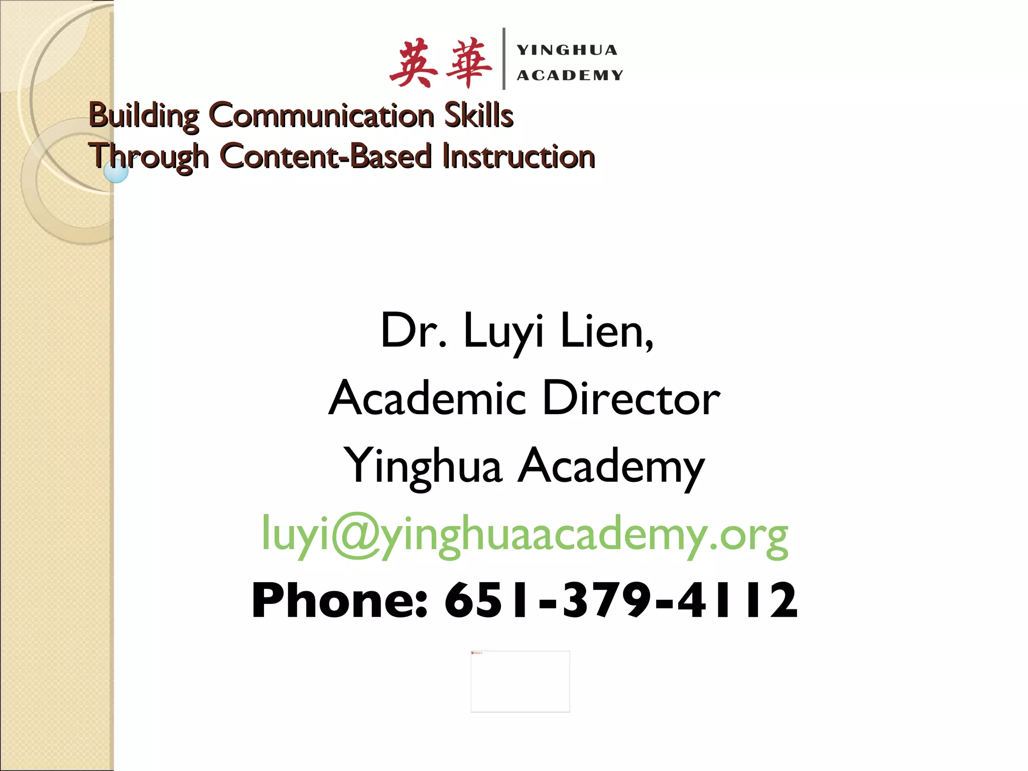Building Communication Skills  Through Content-Based Instruction Dr. Luyi Lien,  Academic Director Yinghua Academy [email_address] Phone: 651-379-4112 