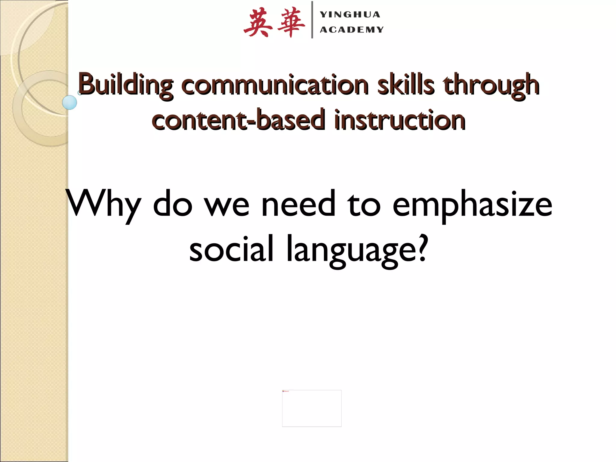 Building communication skills through content-based instruction Why do we need to emphasize social language? 