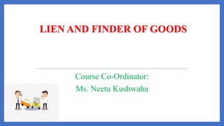 Course Co-Ordinator:
Ms. Neetu Kushwaha
LIEN AND FINDER OF GOODS
 
