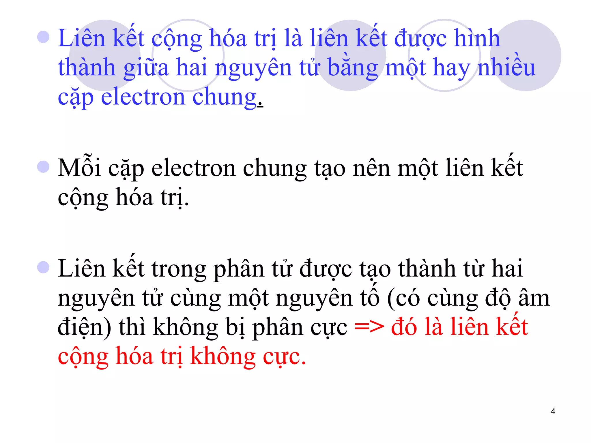Liên kết cộng hóa trị là liên kết được hình thành giữa hai nguyên tử bằng một hay nhiều cặp electron chung . Mỗi cặp electron chung tạo nên một liên kết cộng hóa trị. Liên kết trong phân tử được tạo thành từ hai nguyên tử cùng một nguyên tố (có cùng độ âm điện) thì không bị phân cực  =>   đó là liên kết cộng hóa trị không cực. 