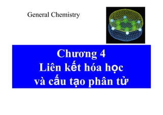 General Chemistry




      Chương 4
   Liên kết hóa học
  và cấu tạo phân tử
 