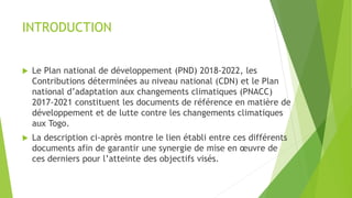 INTRODUCTION
 Le Plan national de développement (PND) 2018-2022, les
Contributions déterminées au niveau national (CDN) e...