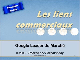 Google Leader du Marché © 2008  - Réalisé par Philemonday www. philemonday.fr 