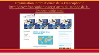 Organisation internationale de la Francophonie
http://www.francophonie.org/Cartes-du-monde-de-la-
Francophonie.html
 