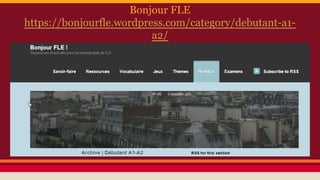 Bonjour FLE
https://bonjourfle.wordpress.com/category/debutant-a1-
a2/
 
